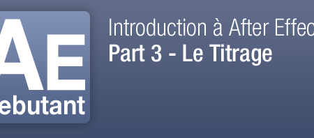Introduction à After Effects – 3ème partie – Le Titrage